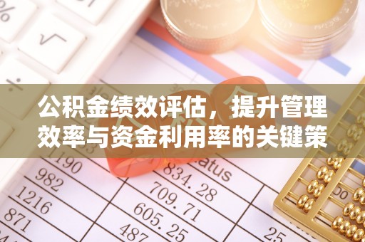快速公积金绩效评估，提升管理效率与资金利用率的关键策略