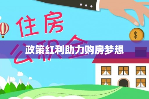 快速政策红利助力购房梦想