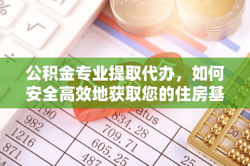 快速公积金专业提取代办，如何安全高效地获取您的住房基金