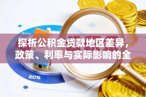 快速探析公积金贷款地区差异，政策、利率与实际影响的全面解读