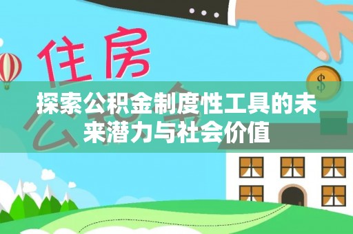 快速探索公积金制度性工具的未来潜力与社会价值