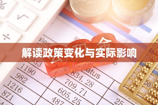 快速解读政策变化与实际影响