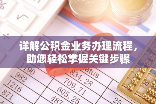 快速详解公积金业务办理流程，助您轻松掌握关键步骤