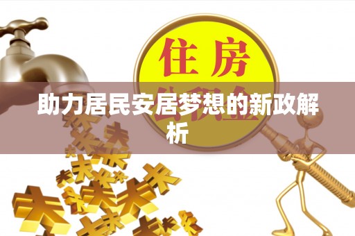快速助力居民安居梦想的新政解析
