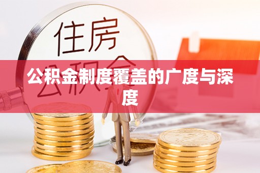 快速公积金制度覆盖的广度与深度