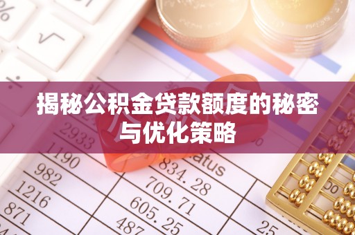 快速揭秘公积金贷款额度的秘密与优化策略