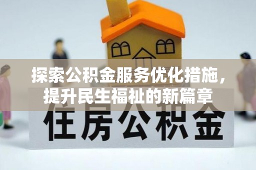 快速探索公积金服务优化措施，提升民生福祉的新篇章