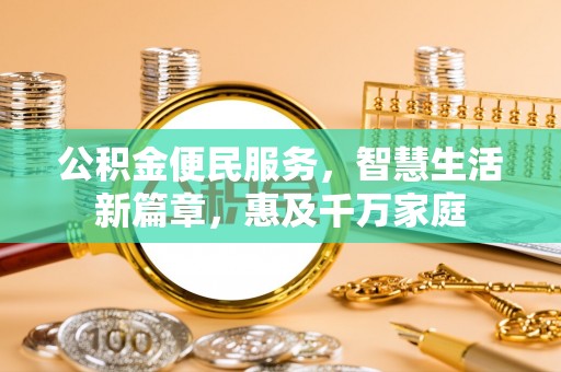 快速公积金便民服务，智慧生活新篇章，惠及千万家庭