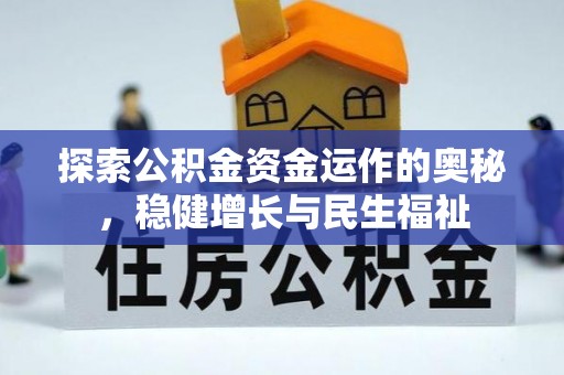 快速探索公积金资金运作的奥秘，稳健增长与民生福祉