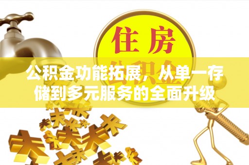 快速公积金功能拓展，从单一存储到多元服务的全面升级