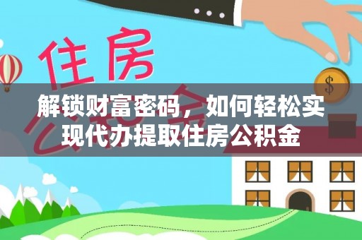快速解锁财富密码，如何轻松实现代办提取住房公积金