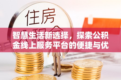 快速智慧生活新选择，探索公积金线上服务平台的便捷与优势