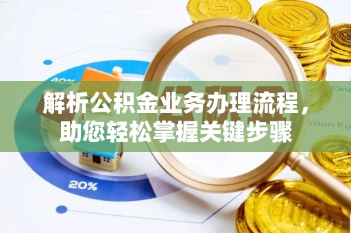 快速解析公积金业务办理流程，助您轻松掌握关键步骤