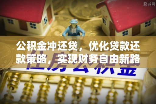 快速公积金冲还贷，优化贷款还款策略，实现财务自由新路径