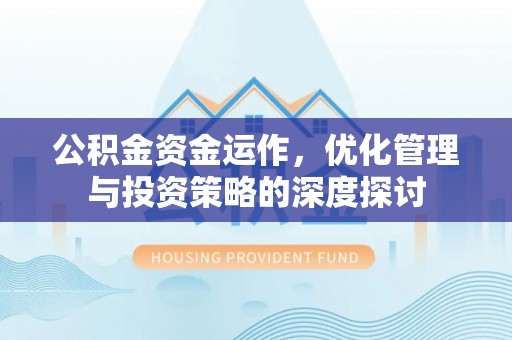快速公积金资金运作，优化管理与投资策略的深度探讨