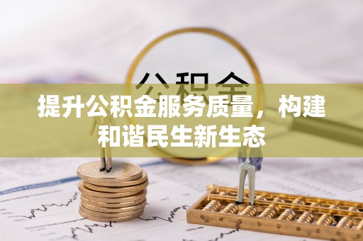 快速提升公积金服务质量，构建和谐民生新生态