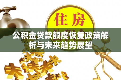 快速公积金贷款额度恢复政策解析与未来趋势展望