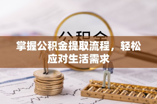 快速掌握公积金提取流程，轻松应对生活需求