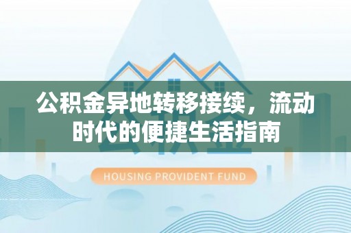 快速公积金异地转移接续，流动时代的便捷生活指南