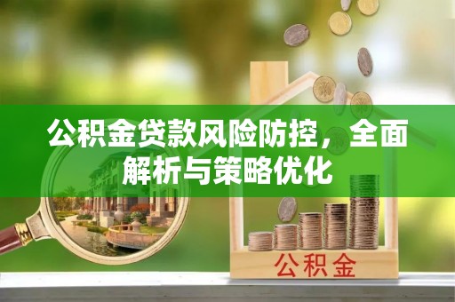 快速公积金贷款风险防控，全面解析与策略优化