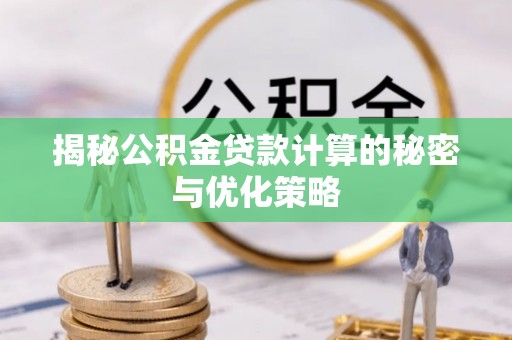 快速揭秘公积金贷款计算的秘密与优化策略