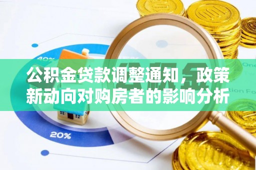 快速公积金贷款调整通知，政策新动向对购房者的影响分析
