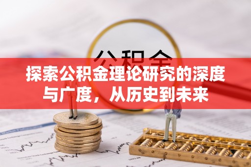 快速探索公积金理论研究的深度与广度，从历史到未来