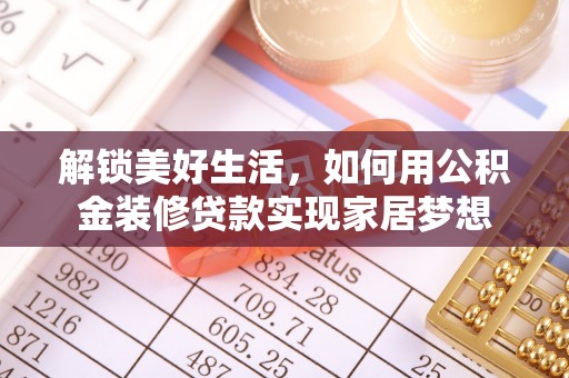 快速解锁美好生活，如何用公积金装修贷款实现家居梦想