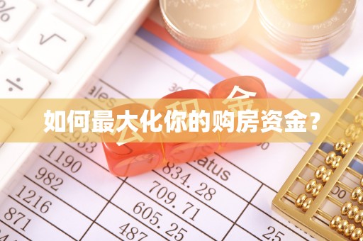 快速如何最大化你的购房资金？