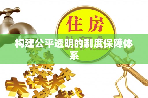 快速构建公平透明的制度保障体系