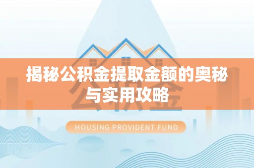 快速揭秘公积金提取金额的奥秘与实用攻略