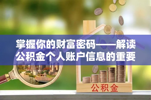 快速掌握你的财富密码——解读公积金个人账户信息的重要性