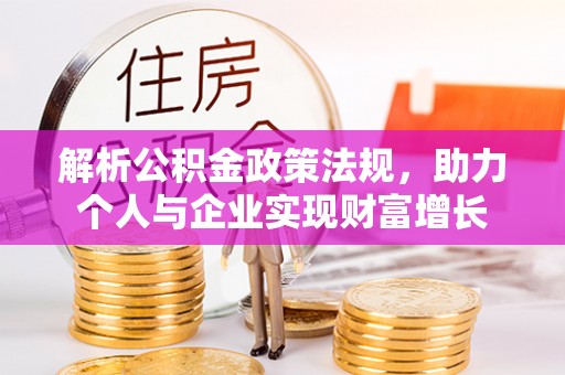 快速解析公积金政策法规，助力个人与企业实现财富增长