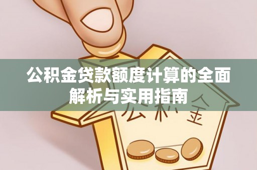 快速公积金贷款额度计算的全面解析与实用指南