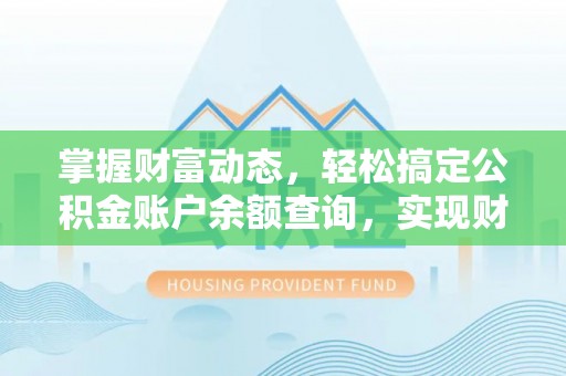 快速掌握财富动态，轻松搞定公积金账户余额查询，实现财务自由第一步