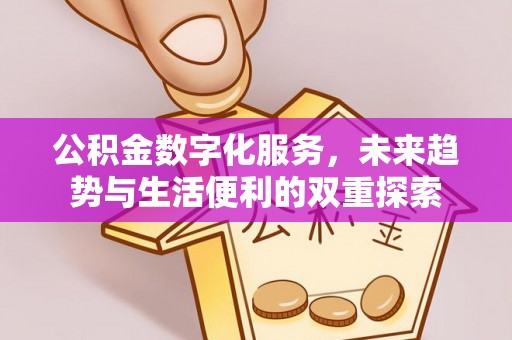 快速公积金数字化服务，未来趋势与生活便利的双重探索