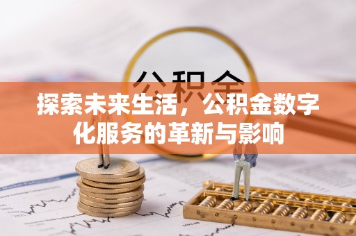 快速探索未来生活，公积金数字化服务的革新与影响