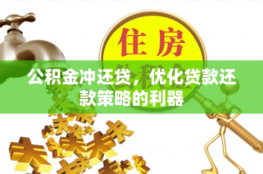 快速公积金冲还贷，优化贷款还款策略的利器