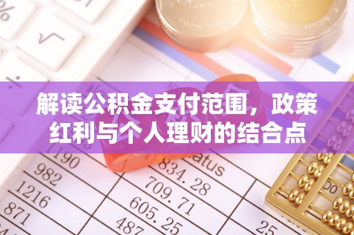 快速解读公积金支付范围，政策红利与个人理财的结合点