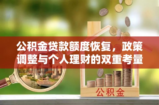 快速公积金贷款额度恢复，政策调整与个人理财的双重考量