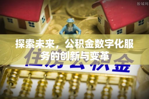 快速探索未来，公积金数字化服务的创新与变革