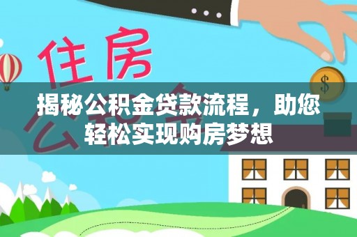 快速揭秘公积金贷款流程，助您轻松实现购房梦想