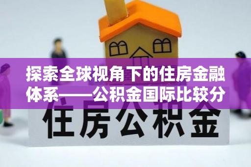 快速探索全球视角下的住房金融体系——公积金国际比较分析