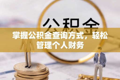 快速掌握公积金查询方式，轻松管理个人财务