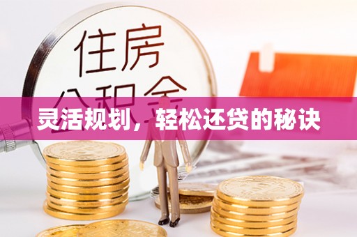 快速灵活规划，轻松还贷的秘诀