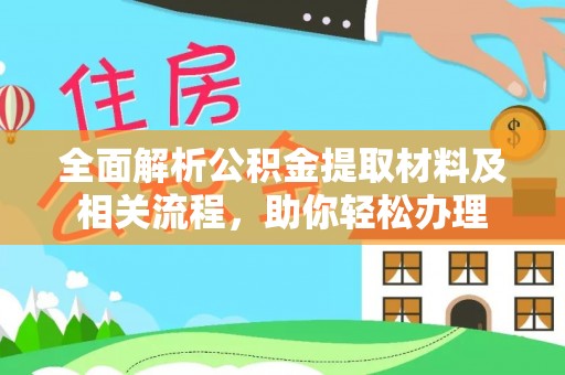 快速全面解析公积金提取材料及相关流程，助你轻松办理