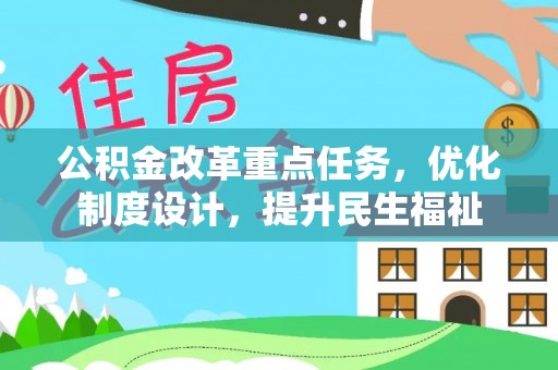 快速公积金改革重点任务，优化制度设计，提升民生福祉