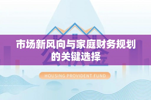 快速市场新风向与家庭财务规划的关键选择
