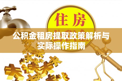 快速公积金租房提取政策解析与实际操作指南