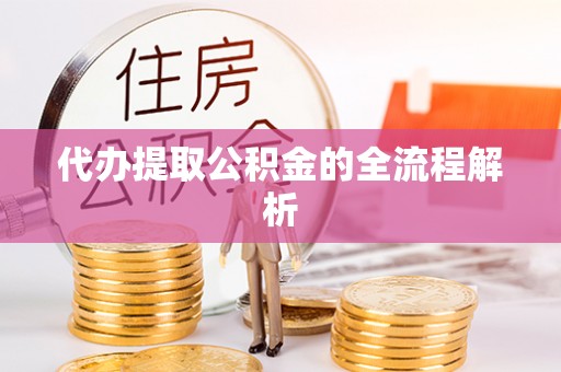 快速代办提取公积金的全流程解析